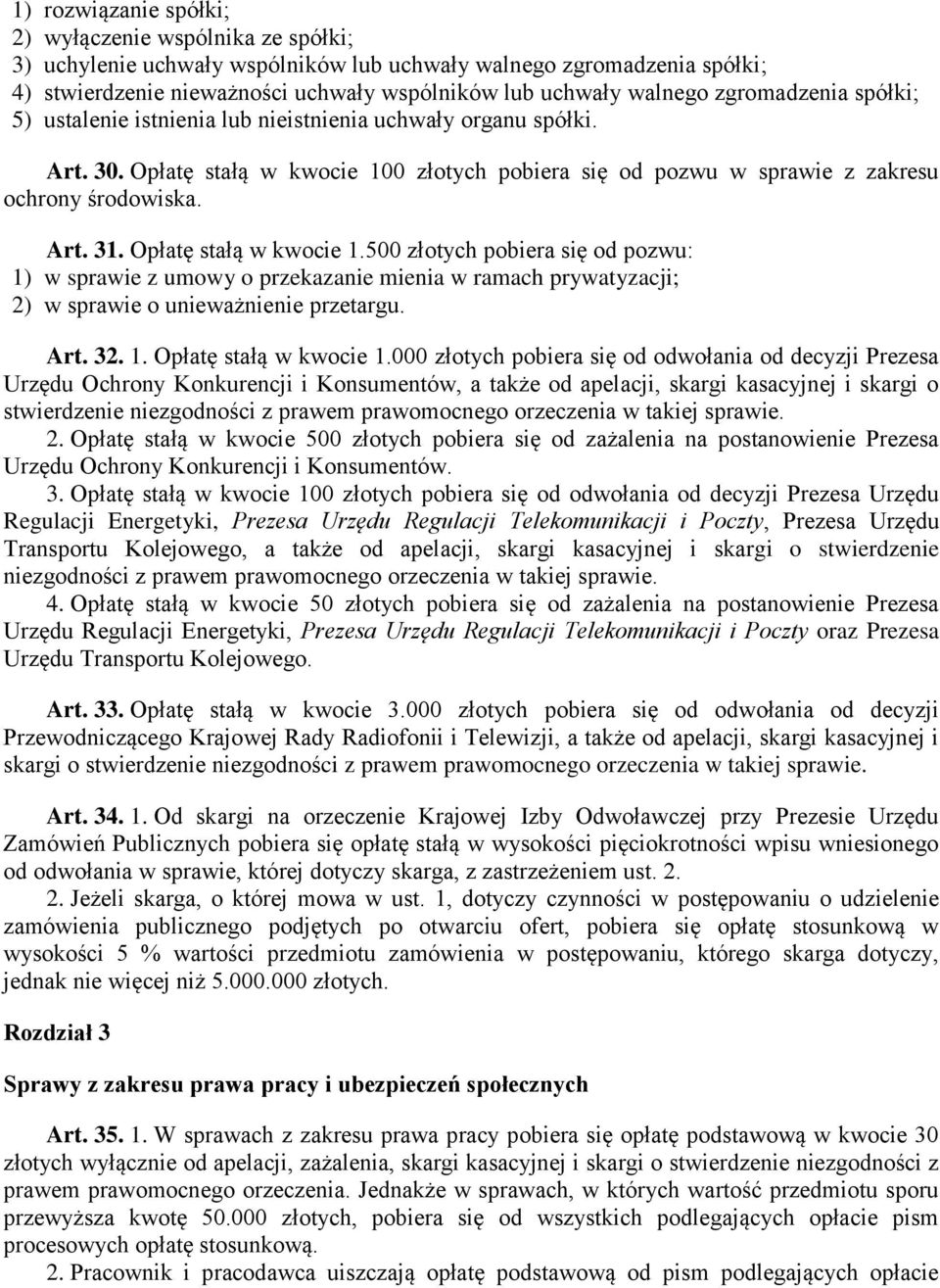 Opłatę stałą w kwocie 1.500 złotych pobiera się od pozwu: 1) w sprawie z umowy o przekazanie mienia w ramach prywatyzacji; 2) w sprawie o unieważnienie przetargu. Art. 32. 1. Opłatę stałą w kwocie 1.