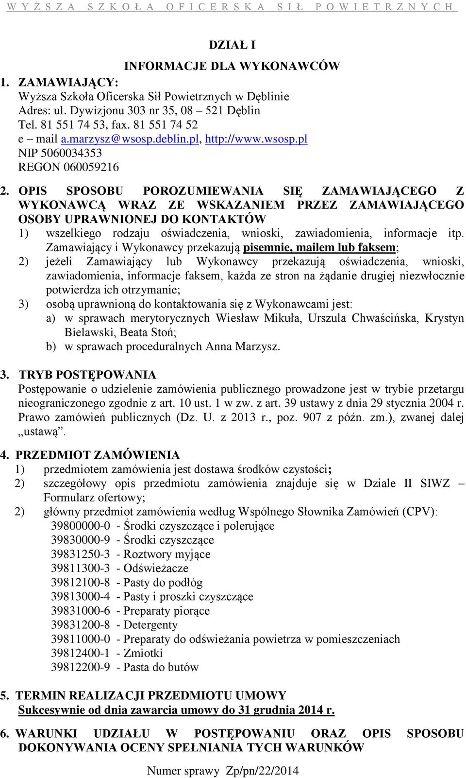 OPIS SPOSOBU POROZUMIEWANIA SIĘ ZAMAWIAJĄCEGO Z WYKONAWCĄ WRAZ ZE WSKAZANIEM PRZEZ ZAMAWIAJĄCEGO OSOBY UPRAWNIONEJ DO KONTAKTÓW 1) wszelkiego rodzaju oświadczenia, wnioski, zawiadomienia, informacje