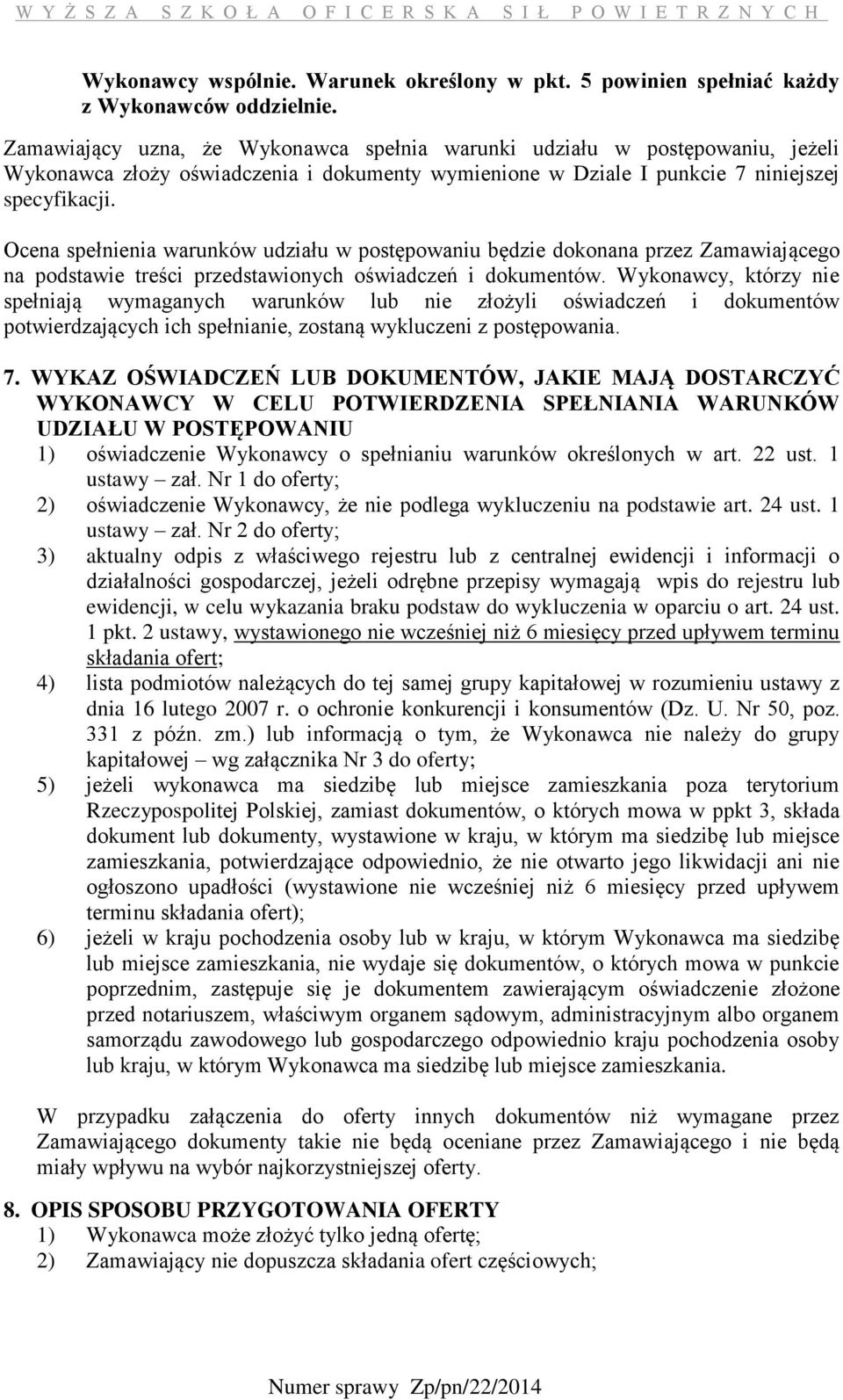 Ocena spełnienia warunków udziału w postępowaniu będzie dokonana przez Zamawiającego na podstawie treści przedstawionych oświadczeń i dokumentów.