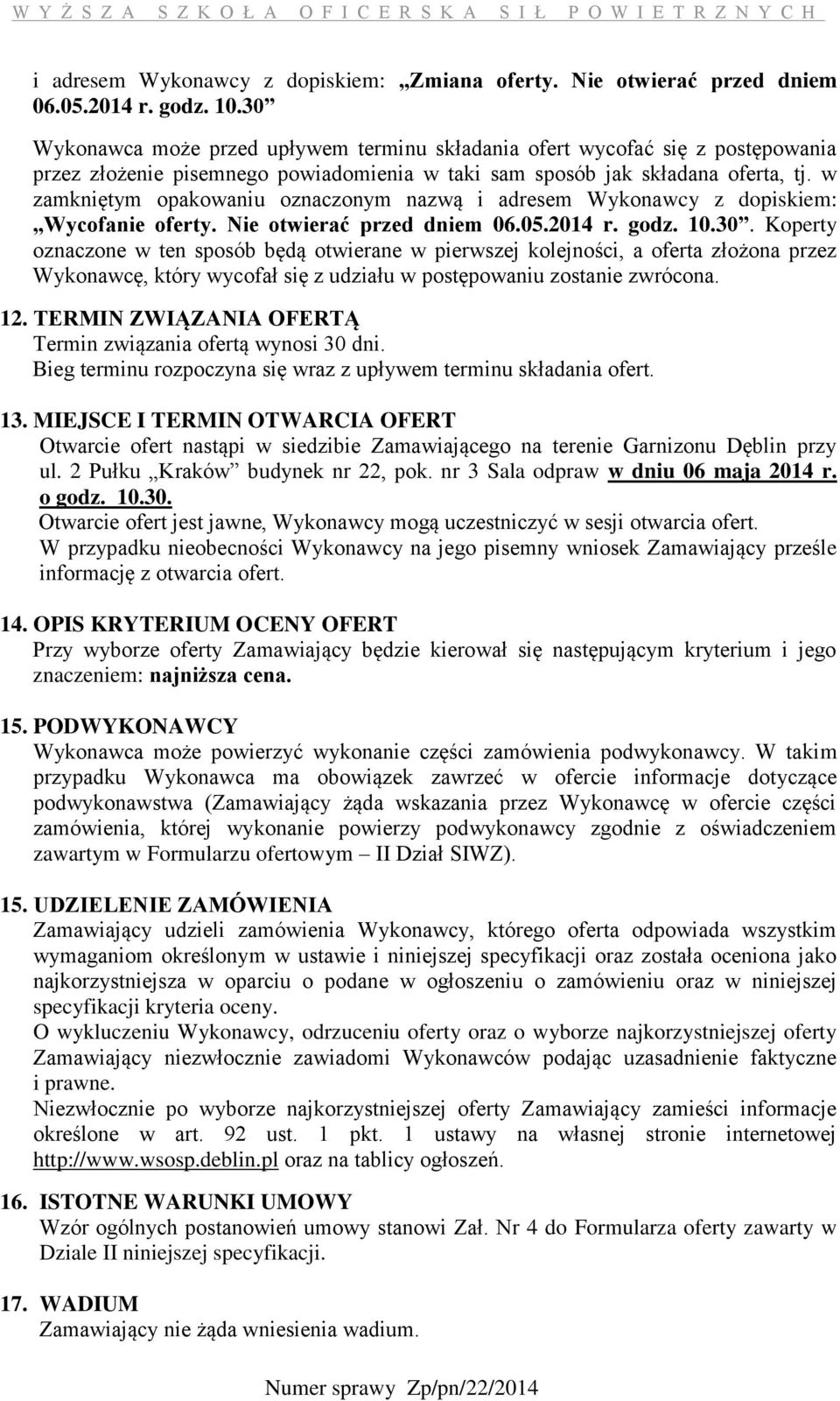 w zamkniętym opakowaniu oznaczonym nazwą i adresem Wykonawcy z dopiskiem: Wycofanie oferty. Nie otwierać przed dniem 06.05.2014 r. godz. 10.30.