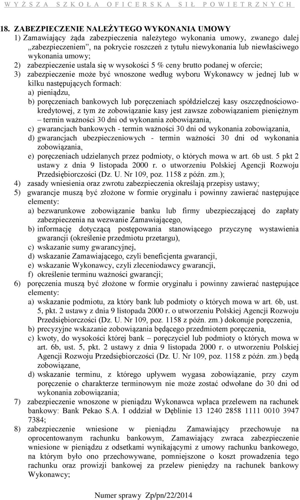 następujących formach: a) pieniądzu, b) poręczeniach bankowych lub poręczeniach spółdzielczej kasy oszczędnościowokredytowej, z tym że zobowiązanie kasy jest zawsze zobowiązaniem pieniężnym termin