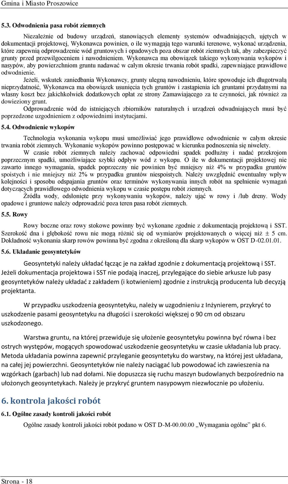 Wykonawca ma obowiązek takiego wykonywania wykopów i nasypów, aby powierzchniom gruntu nadawać w całym okresie trwania robót spadki, zapewniające prawidłowe odwodnienie.