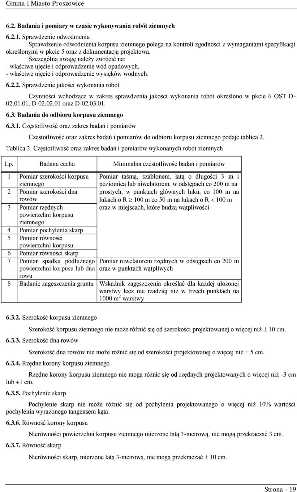 Szczególną uwagę należy zwrócić na: - właściwe ujęcie i odprowadzenie wód opadowych, - właściwe ujęcie i odprowadzenie wysięków wodnych. 6.2.