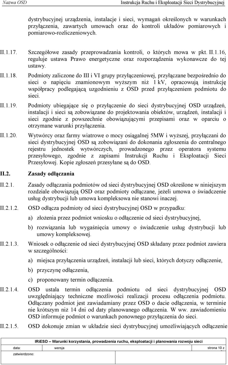 Podmioty zaliczone do III i VI grupy przyłączeniowej, przyłączane bezpośrednio do sieci o napięciu znamionowym wyższym niż 1 kv, opracowują instrukcję współpracy podlegającą uzgodnieniu z OSD przed