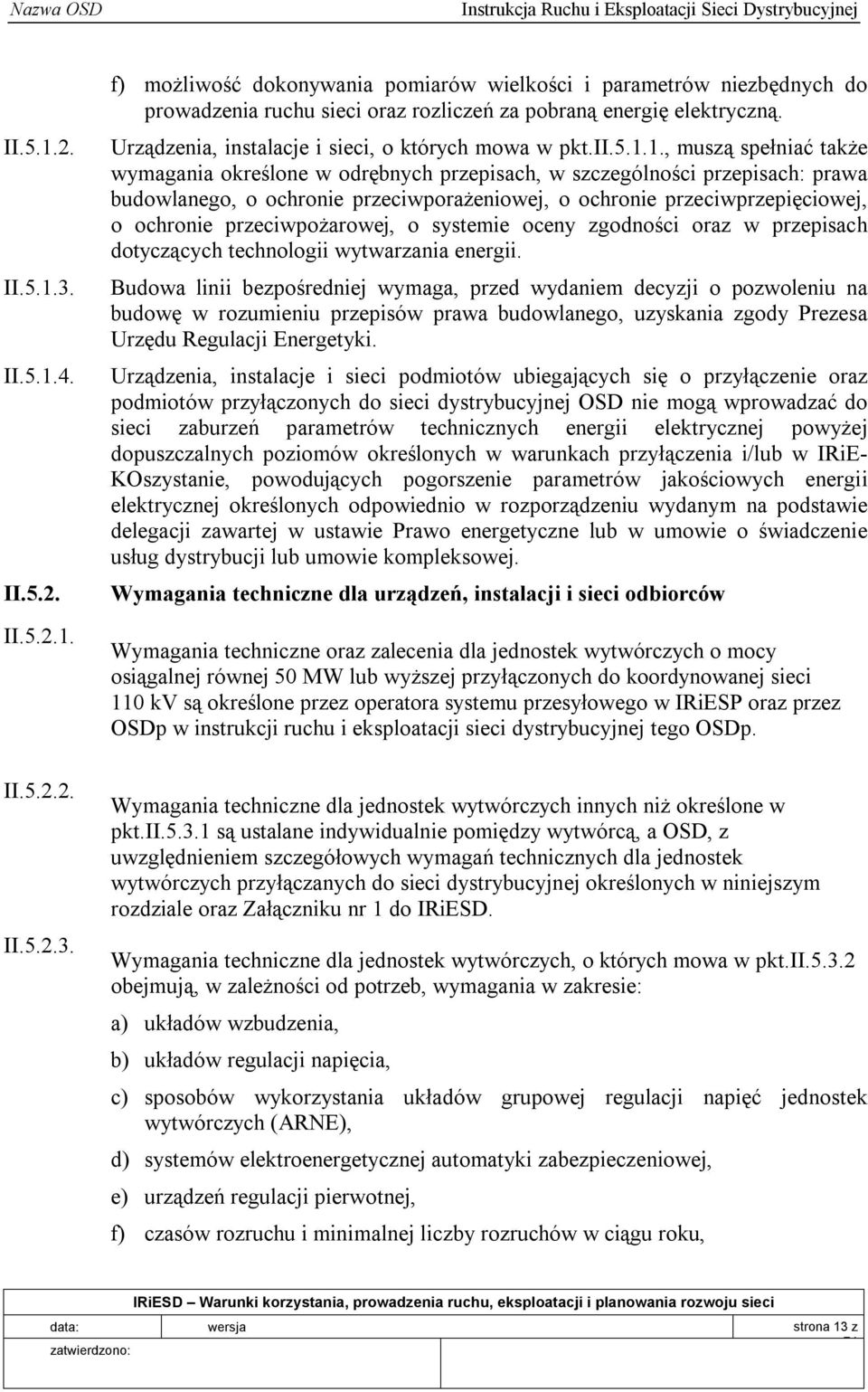 1., muszą spełniać także wymagania określone w odrębnych przepisach, w szczególności przepisach: prawa budowlanego, o ochronie przeciwporażeniowej, o ochronie przeciwprzepięciowej, o ochronie