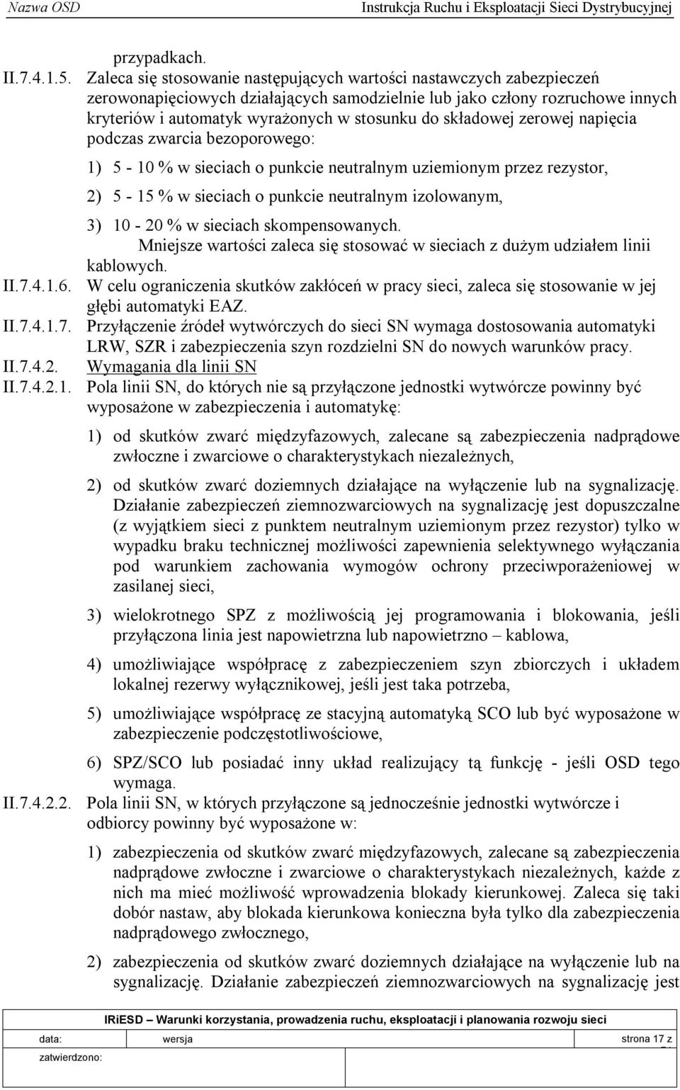 składowej zerowej napięcia podczas zwarcia bezoporowego: 1) 5-10 % w sieciach o punkcie neutralnym uziemionym przez rezystor, 2) 5-15 % w sieciach o punkcie neutralnym izolowanym, 3) 10-20 % w