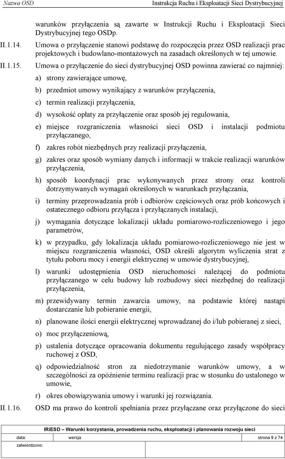 Umowa o przyłączenie do sieci dystrybucyjnej OSD powinna zawierać co najmniej: a) strony zawierające umowę, b) przedmiot umowy wynikający z warunków przyłączenia, c) termin realizacji przyłączenia,