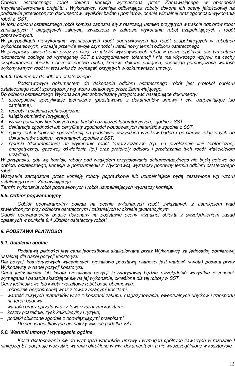 W toku odbioru ostatecznego robót komisja zapozna się z realizacją ustaleń przyjętych w trakcie odbiorów robót zanikających i ulegających zakryciu, zwłaszcza w zakresie wykonania robót