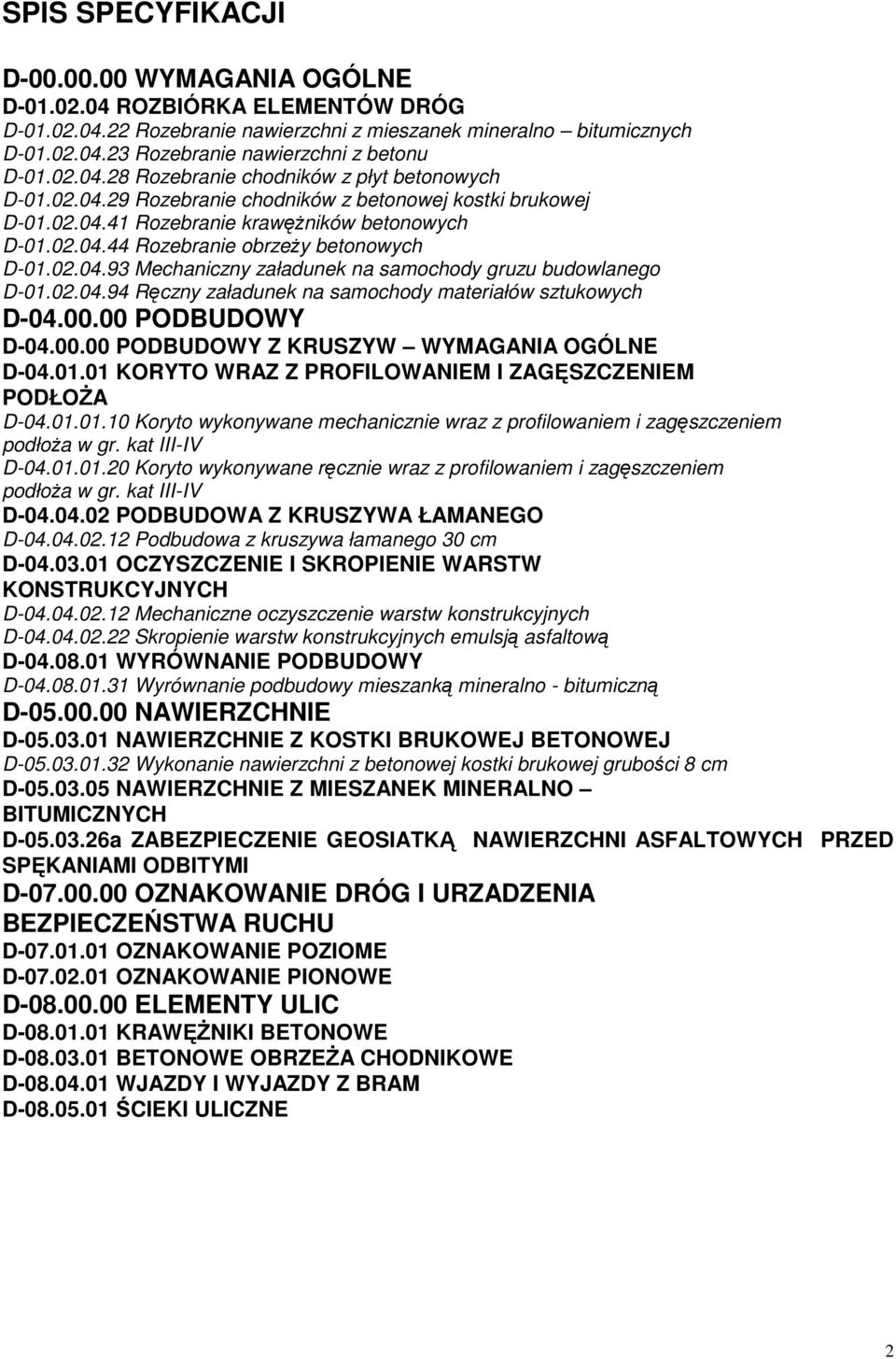 02.04.93 Mechaniczny załadunek na samochody gruzu budowlanego D-01.02.04.94 Ręczny załadunek na samochody materiałów sztukowych D-04.00.00 PODBUDOWY D-04.00.00 PODBUDOWY Z KRUSZYW WYMAGANIA OGÓLNE D-04.