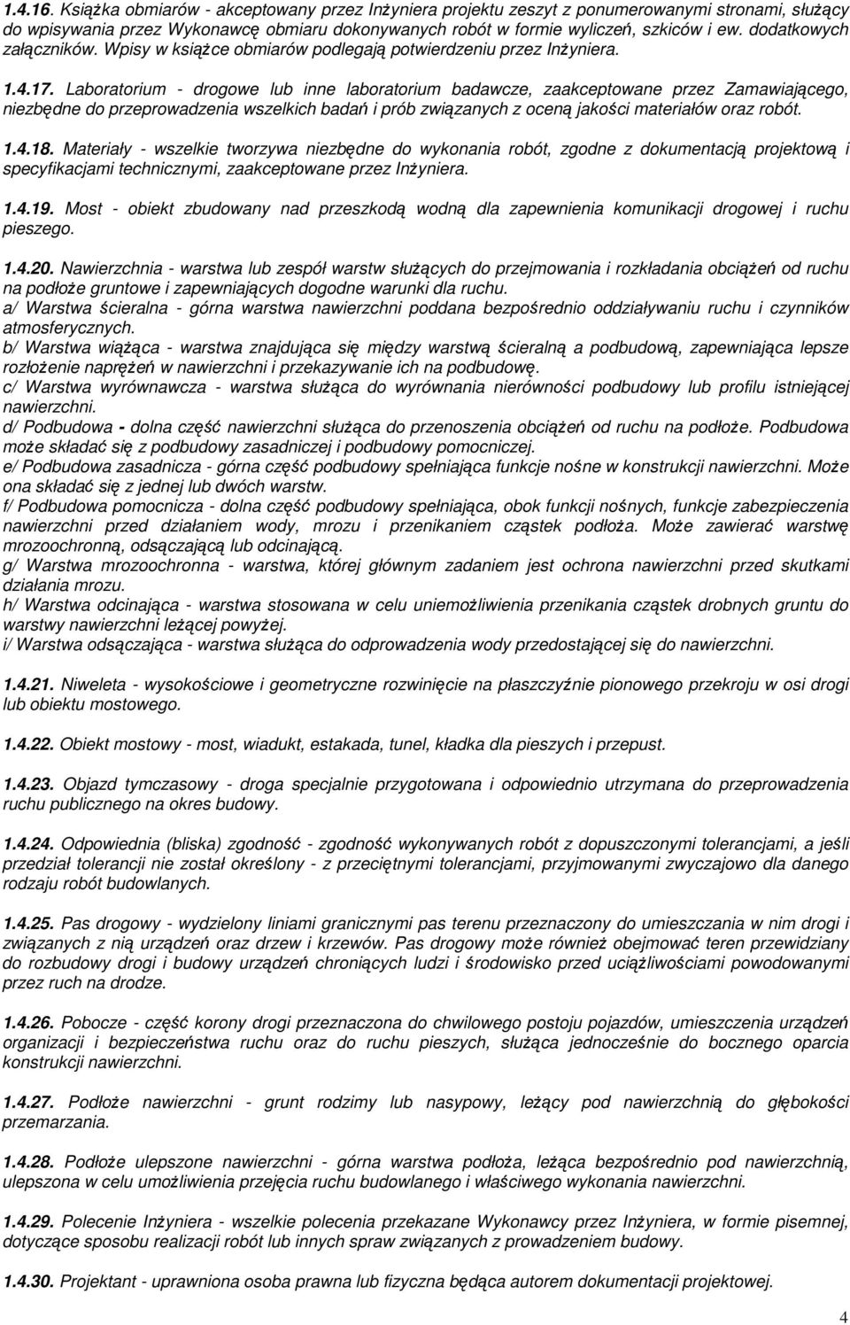 Laboratorium - drogowe lub inne laboratorium badawcze, zaakceptowane przez Zamawiającego, niezbędne do przeprowadzenia wszelkich badań i prób związanych z oceną jakości materiałów oraz robót. 1.4.18.