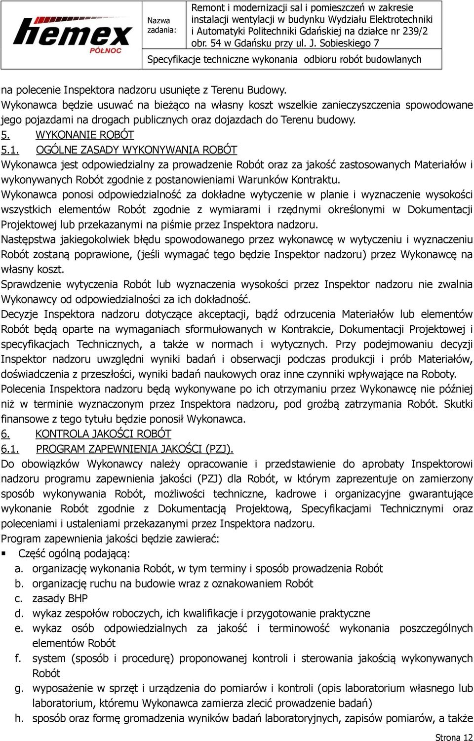 OGÓLNE ZASADY WYKONYWANIA ROBÓT Wykonawca jest odpowiedzialny za prowadzenie Robót oraz za jakość zastosowanych Materiałów i wykonywanych Robót zgodnie z postanowieniami Warunków Kontraktu.