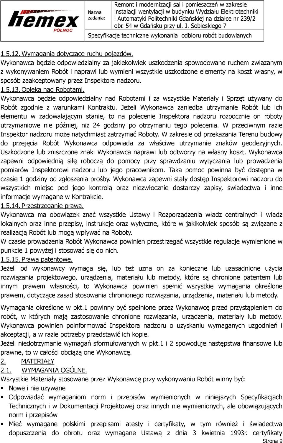 zaakceptowany przez Inspektora nadzoru. 1.5.13. Opieka nad Robotami. Wykonawca będzie odpowiedzialny nad Robotami i za wszystkie Materiały i Sprzęt używany do Robót zgodnie z warunkami Kontraktu.