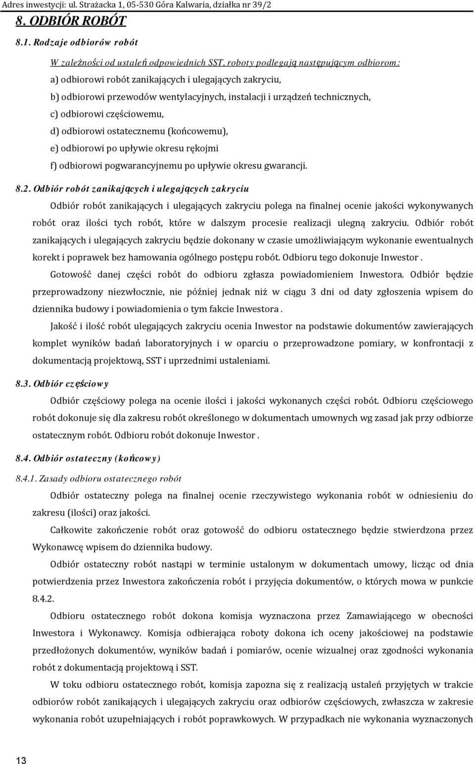 instalacji i urządzeń technicznych, c) odbiorowi częściowemu, d) odbiorowi ostatecznemu (końcowemu), e) odbiorowi po upływie okresu rękojmi f) odbiorowi pogwarancyjnemu po upływie okresu gwarancji. 8.