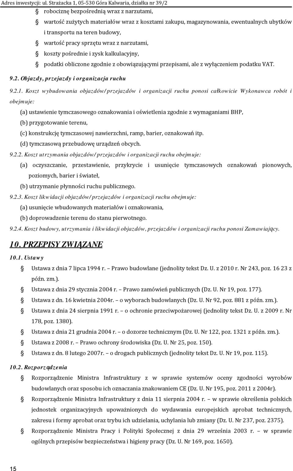 Koszt wybudowania objazdów/przejazdów i organizacji ruchu ponosi całkowicie Wykonawca robót i obejmuje: (a) ustawienie tymczasowego oznakowania i oświetlenia zgodnie z wymaganiami BHP, (b)