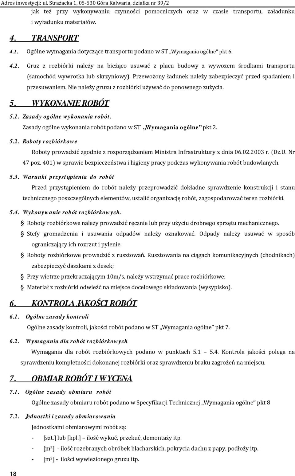 Nie należy gruzu z rozbiórki używać do ponownego zużycia. 5. WYKONANIE ROBÓT 5.1. Zasady ogólne wykonania robót. Zasady ogólne wykonania robót podano w ST Wymagania ogólne pkt 2.