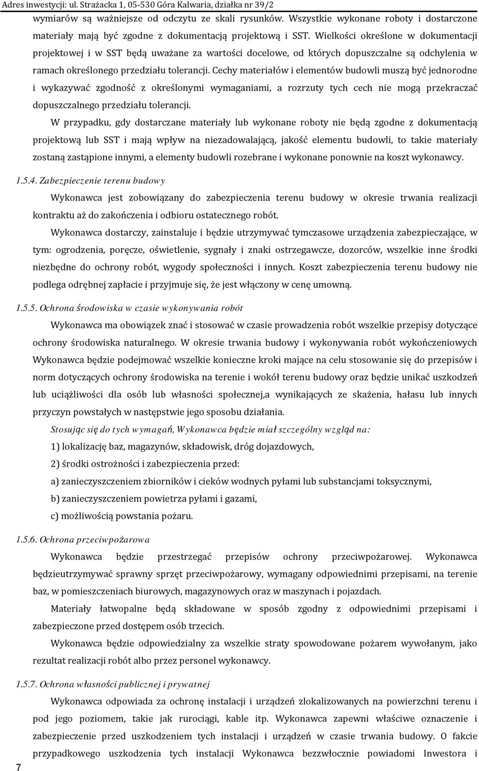 Cechy materiałów i elementów budowli muszą być jednorodne i wykazywać zgodność z określonymi wymaganiami, a rozrzuty tych cech nie mogą przekraczać dopuszczalnego przedziału tolerancji.