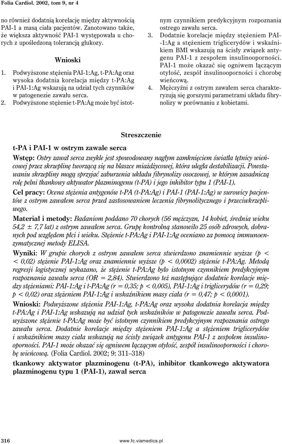 Podwyższone stężenia PAI-1:Ag, t-pa:ag oraz wysoka dodatnia korelacja między t-pa:ag i PAI-1:Ag wskazują na udział tych czynników w patogenezie zawału serca. 2.