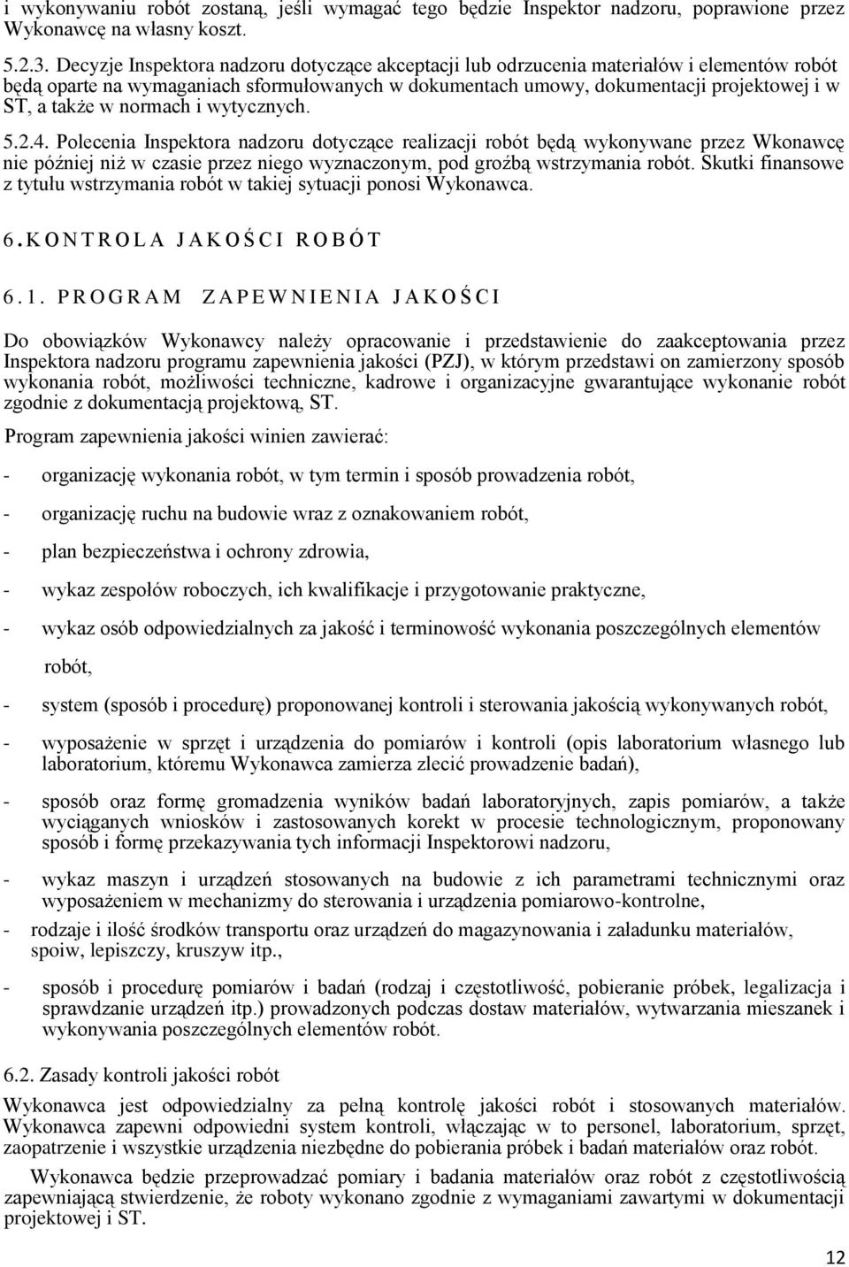 normach i wytycznych. 5.2.4. Polecenia Inspektora nadzoru dotyczące realizacji robót będą wykonywane przez Wkonawcę nie później niż w czasie przez niego wyznaczonym, pod groźbą wstrzymania robót.