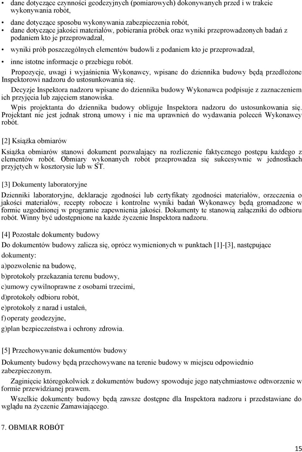 robót. Propozycje, uwagi i wyjaśnienia Wykonawcy, wpisane do dziennika budowy będą przedłożone Inspektorowi nadzoru do ustosunkowania się.