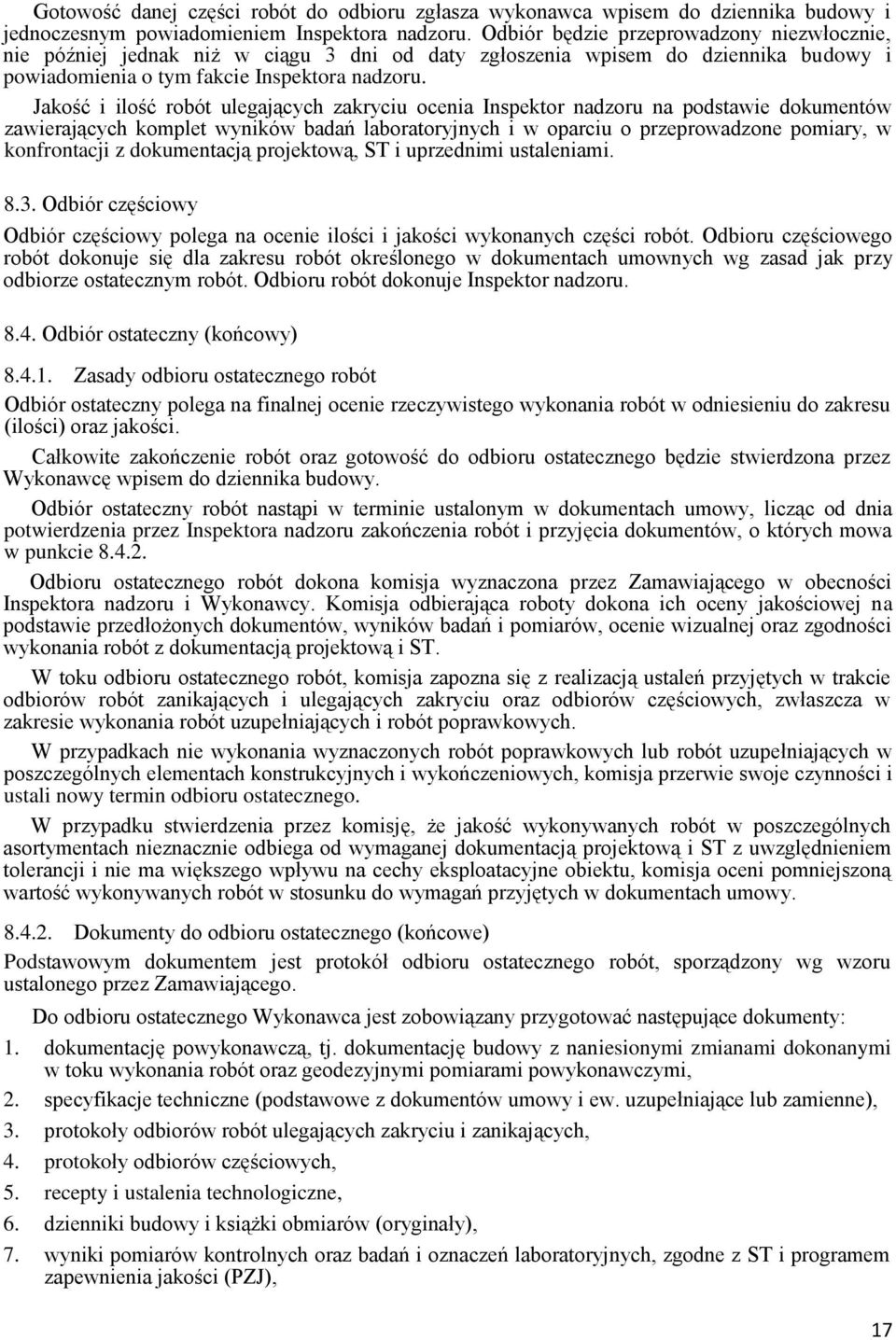 Jakość i ilość robót ulegających zakryciu ocenia Inspektor nadzoru na podstawie dokumentów zawierających komplet wyników badań laboratoryjnych i w oparciu o przeprowadzone pomiary, w konfrontacji z