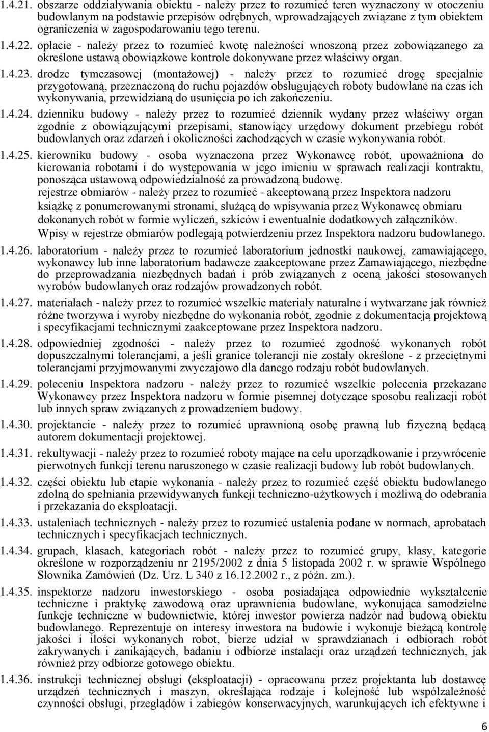 zagospodarowaniu tego terenu. 1.4.22. opłacie - należy przez to rozumieć kwotę należności wnoszoną przez zobowiązanego za określone ustawą obowiązkowe kontrole dokonywane przez właściwy organ. 1.4.23.