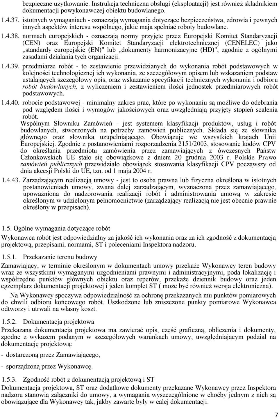 normach europejskich - oznaczają normy przyjęte przez Europejski Komitet Standaryzacji (CEN) oraz Europejski Komitet Standaryzacji elektrotechnicznej (CENELEC) jako standardy europejskie (EN)" lub