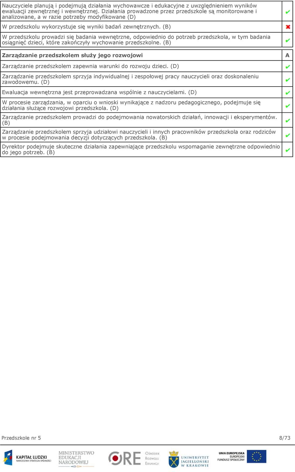 (B) W przedszkolu prowadzi się badania wewnętrzne, odpowiednio do potrzeb przedszkola, w tym badania osiągnięć dzieci, które zakończyły wychowanie przedszkolne.