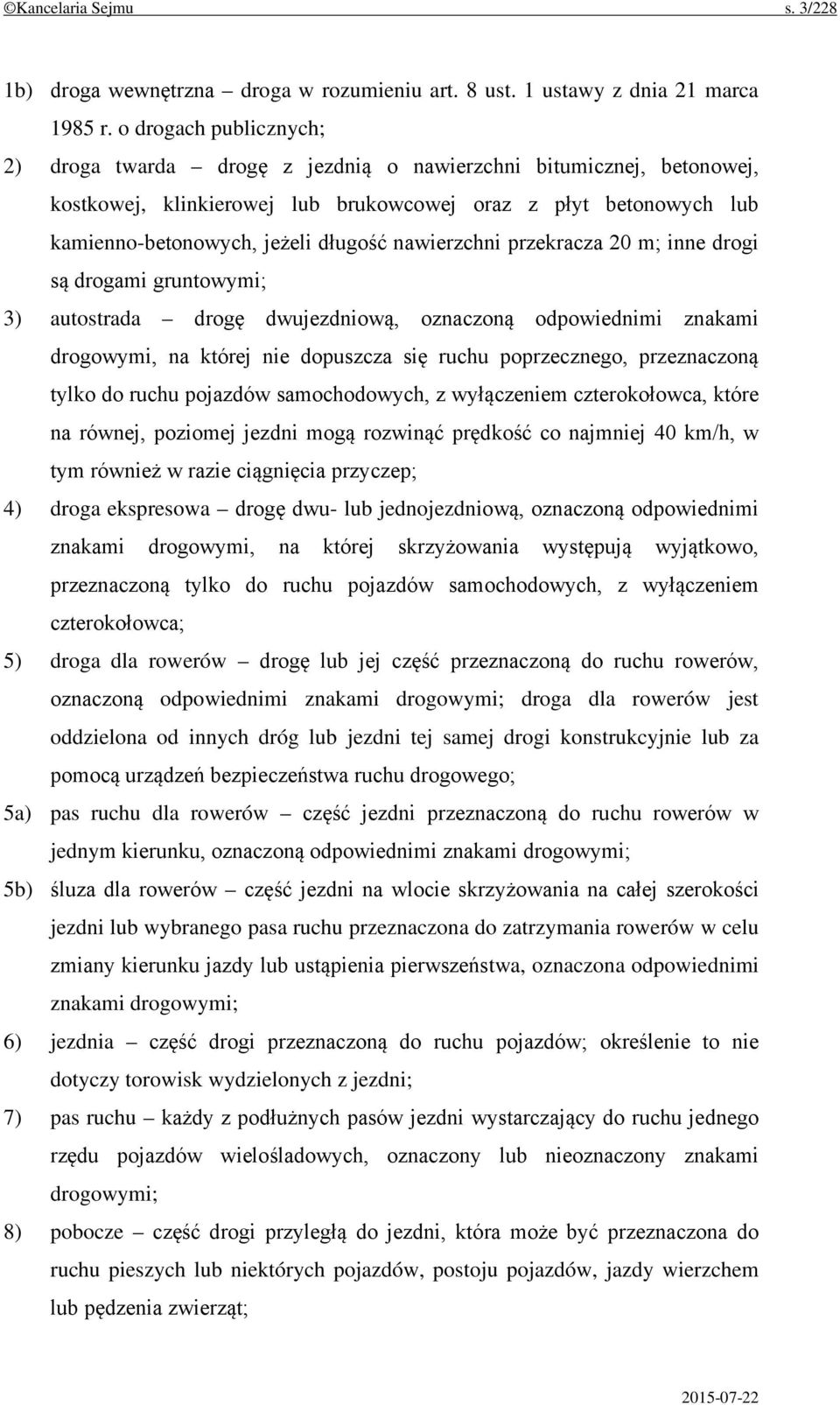 nawierzchni przekracza 20 m; inne drogi są drogami gruntowymi; 3) autostrada drogę dwujezdniową, oznaczoną odpowiednimi znakami drogowymi, na której nie dopuszcza się ruchu poprzecznego, przeznaczoną