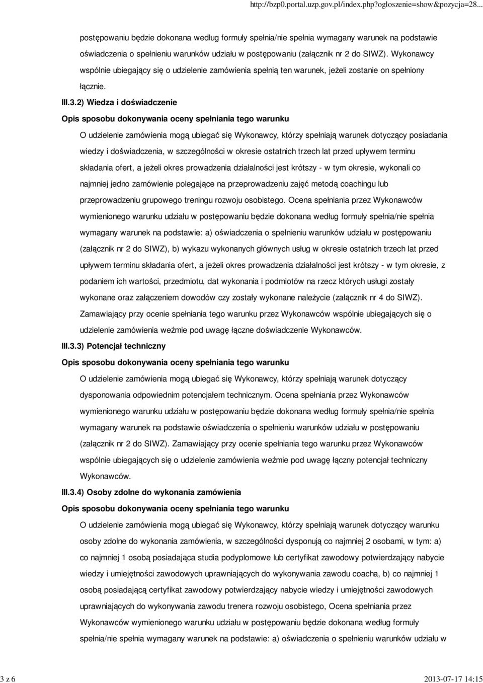 2) Wiedza i doświadczenie O udzielenie zamówienia mogą ubiegać się Wykonawcy, którzy spełniają warunek dotyczący posiadania wiedzy i doświadczenia, w szczególności w okresie ostatnich trzech lat