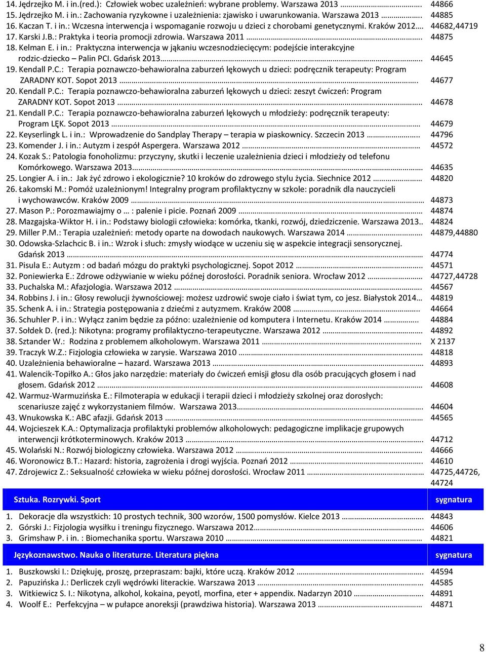 Gdańsk 2013.. 19. Kendall P.C.: Terapia poznawczo-behawioralna zaburzeń lękowych u dzieci: podręcznik terapeuty: Program ZARADNY KOT. Sopot 2013.. 20. Kendall P.C.: Terapia poznawczo-behawioralna zaburzeń lękowych u dzieci: zeszyt ćwiczeń: Program ZARADNY KOT.