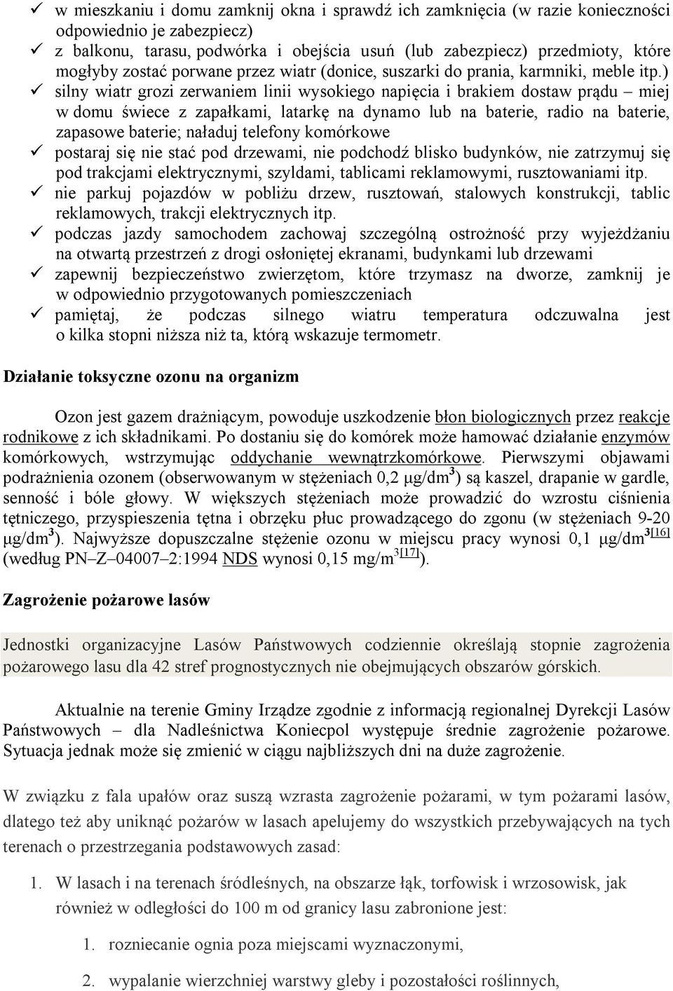 ) silny wiatr grozi zerwaniem linii wysokiego napięcia i brakiem dostaw prądu miej w domu świece z zapałkami, latarkę na dynamo lub na baterie, radio na baterie, zapasowe baterie; naładuj telefony