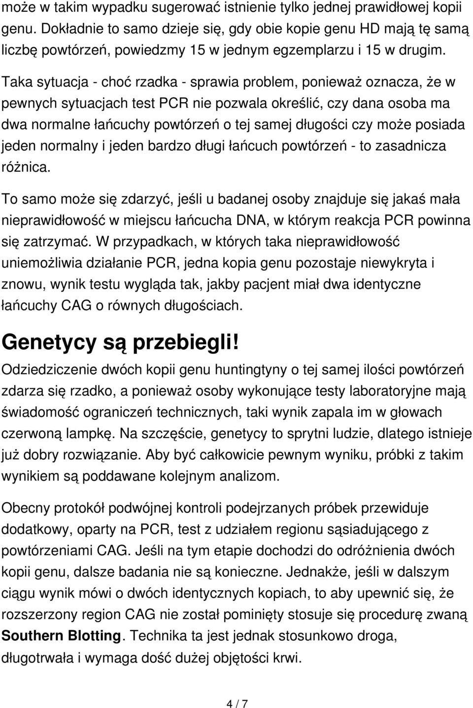 Taka sytuacja - choć rzadka - sprawia problem, ponieważ oznacza, że w pewnych sytuacjach test PCR nie pozwala określić, czy dana osoba ma dwa normalne łańcuchy powtórzeń o tej samej długości czy może