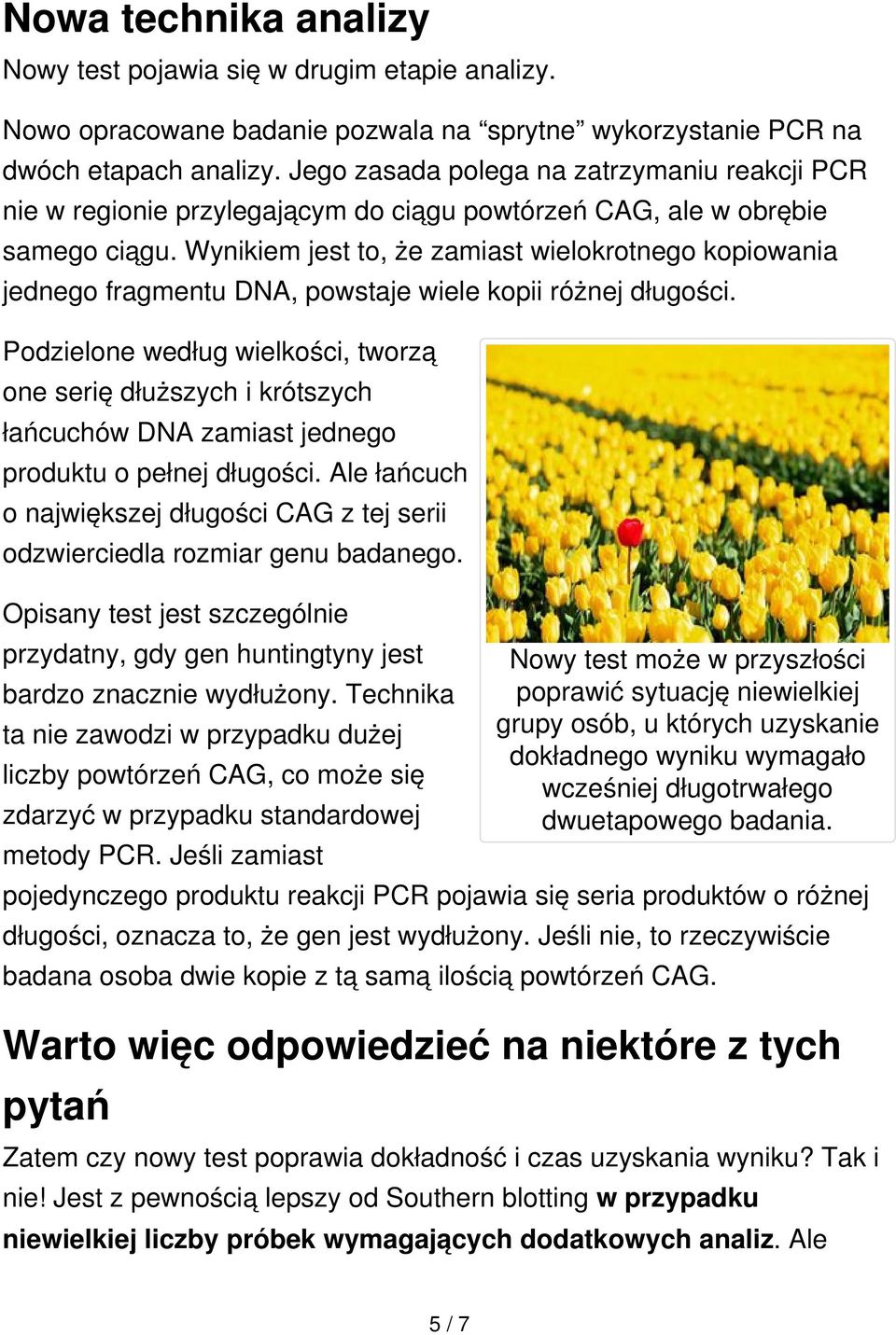 Wynikiem jest to, że zamiast wielokrotnego kopiowania jednego fragmentu DNA, powstaje wiele kopii różnej długości.