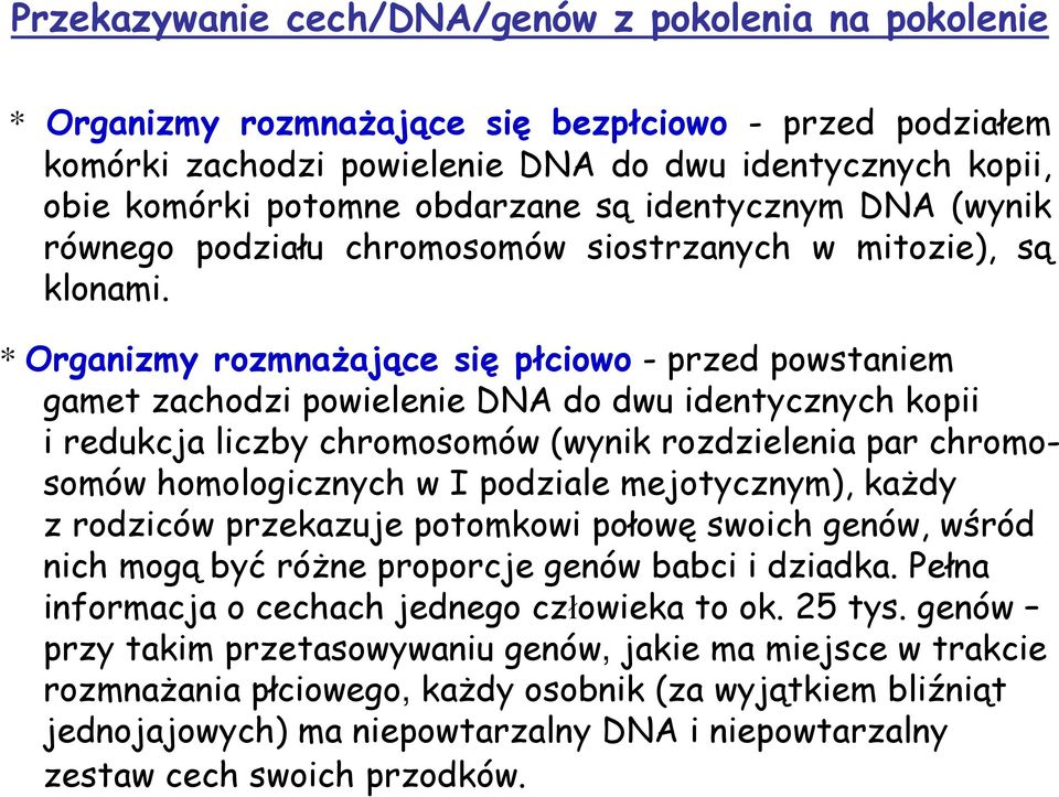 * Organizmy rozmnażające się płciowo - przed powstaniem gamet zachodzi powielenie DNA do dwu identycznych kopii i redukcja liczby chromosomów (wynik rozdzielenia par chromosomów homologicznych w I