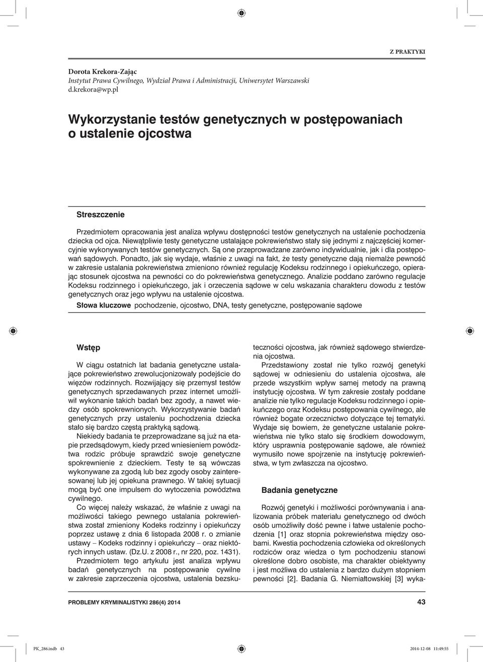 ojca. Niewątpliwie testy genetyczne ustalające pokrewieństwo stały się jednymi z najczęściej komercyjnie wykonywanych testów genetycznych.