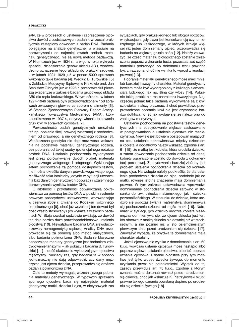 , a więc w roku wykrycia sposobu dziedziczenia genów układu AB0, wprowadzono oznaczenie tego układu do praktyki sądowej, a w latach 1924 1929 już w ponad 5000 sprawach wykonano takie badania [4].