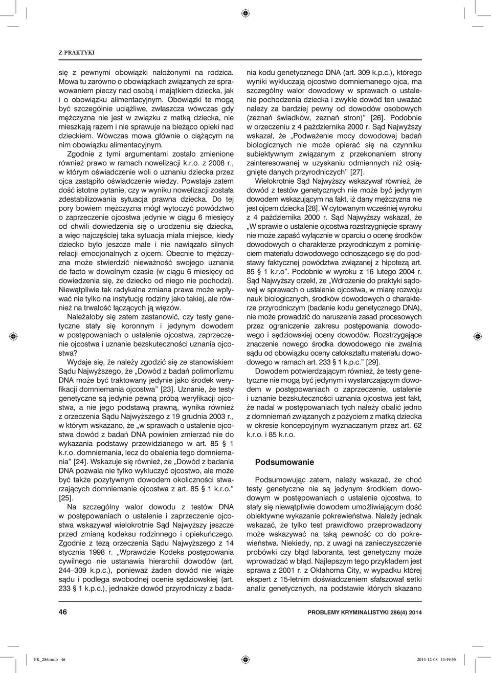 Wówczas mowa głównie o ciążącym na nim obowiązku alimentacyjnym. Zgodnie z tymi argumentami zostało zmienione również prawo w ramach nowelizacji k.r.o. z 2008 r.