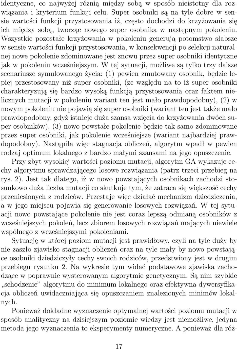 Wszystkie pozostałe krzyżowania w pokoleniu generują potomstwo słabsze w sensie wartości funkcji przystosowania, w konsekwencji po selekcji naturalnej nowe pokolenie zdominowane jest znowu przez