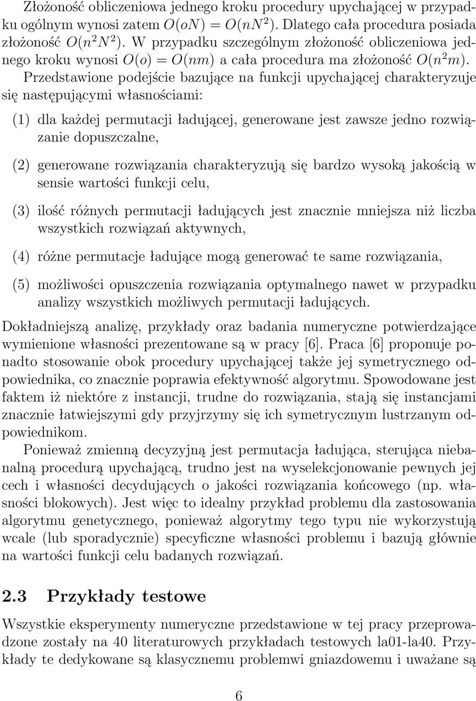 Przedstawione podejście bazujące na funkcji upychającej charakteryzuje się następującymi własnościami: (1) dla każdej permutacji ładującej, generowane jest zawsze jedno rozwiązanie dopuszczalne, (2)