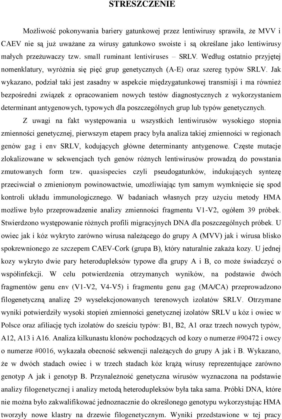 Jak wykazano, podział taki jest zasadny w aspekcie międzygatunkowej transmisji i ma również bezpośredni związek z opracowaniem nowych testów diagnostycznych z wykorzystaniem determinant antygenowych,