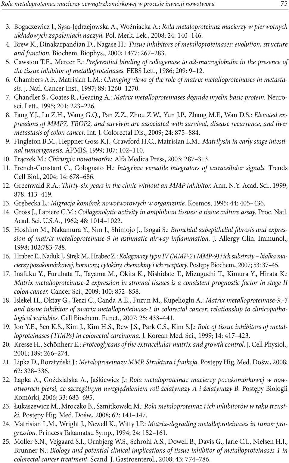 : Tissue inhibitors of metalloproteinases: evolution, structure and function. Biochem. Biophys., 2000; 1477: 267 283. 5. Cawston T.E., Mercer E.