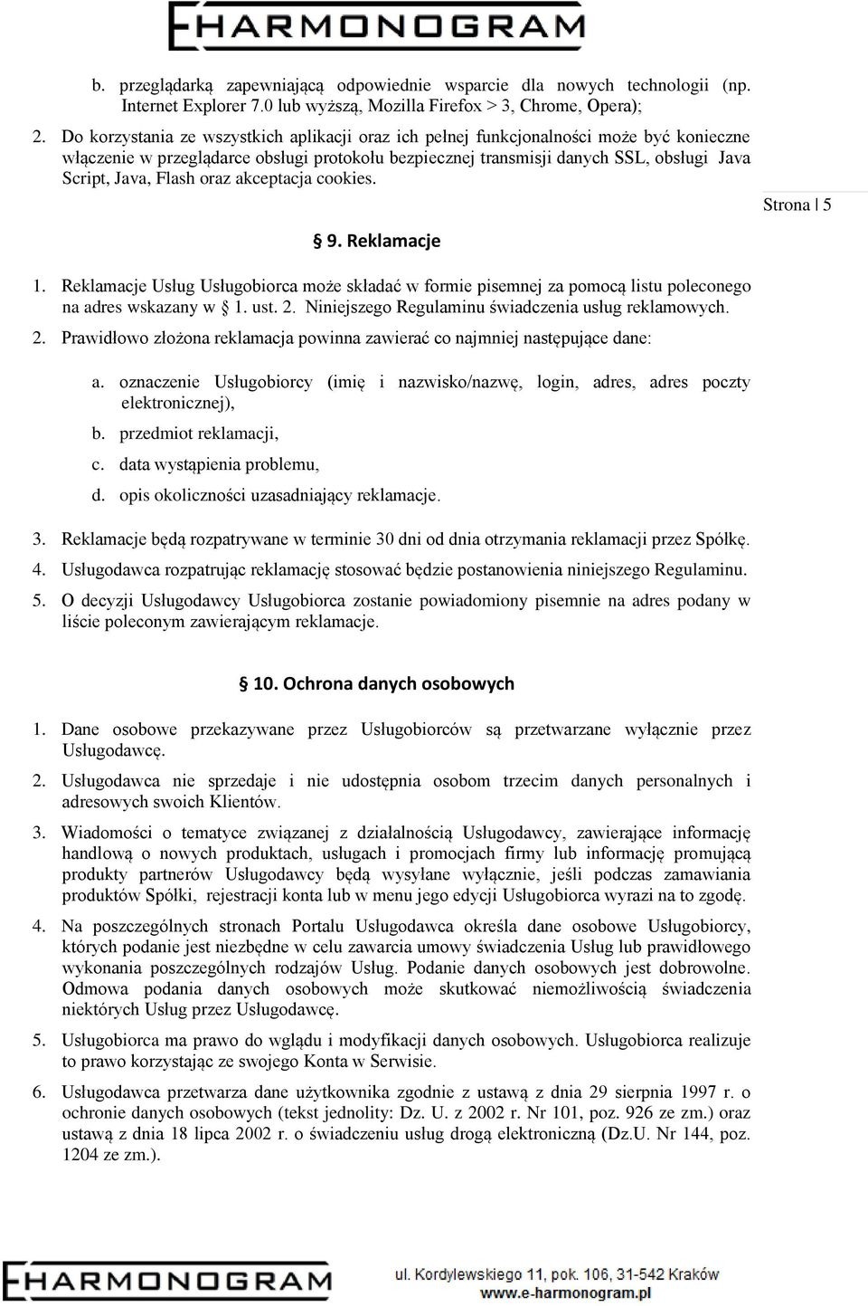 Flash oraz akceptacja cookies. 9. Reklamacje 1. Reklamacje Usług Usługobiorca może składać w formie pisemnej za pomocą listu poleconego na adres wskazany w 1. ust. 2.