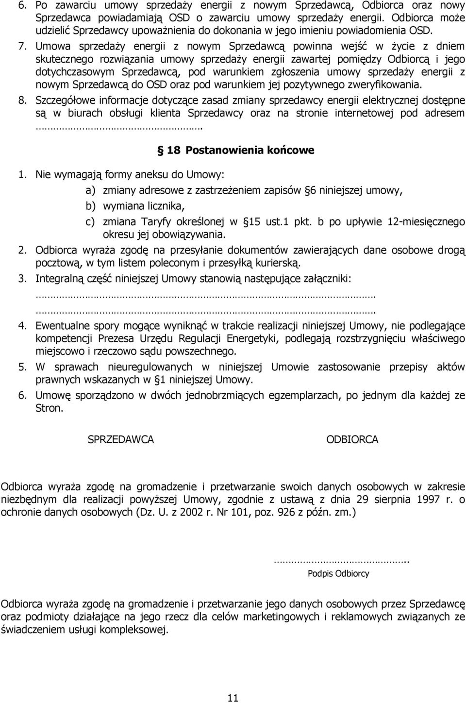 Umowa sprzedaży energii z nowym Sprzedawcą powinna wejść w życie z dniem skutecznego rozwiązania umowy sprzedaży energii zawartej pomiędzy Odbiorcą i jego dotychczasowym Sprzedawcą, pod warunkiem