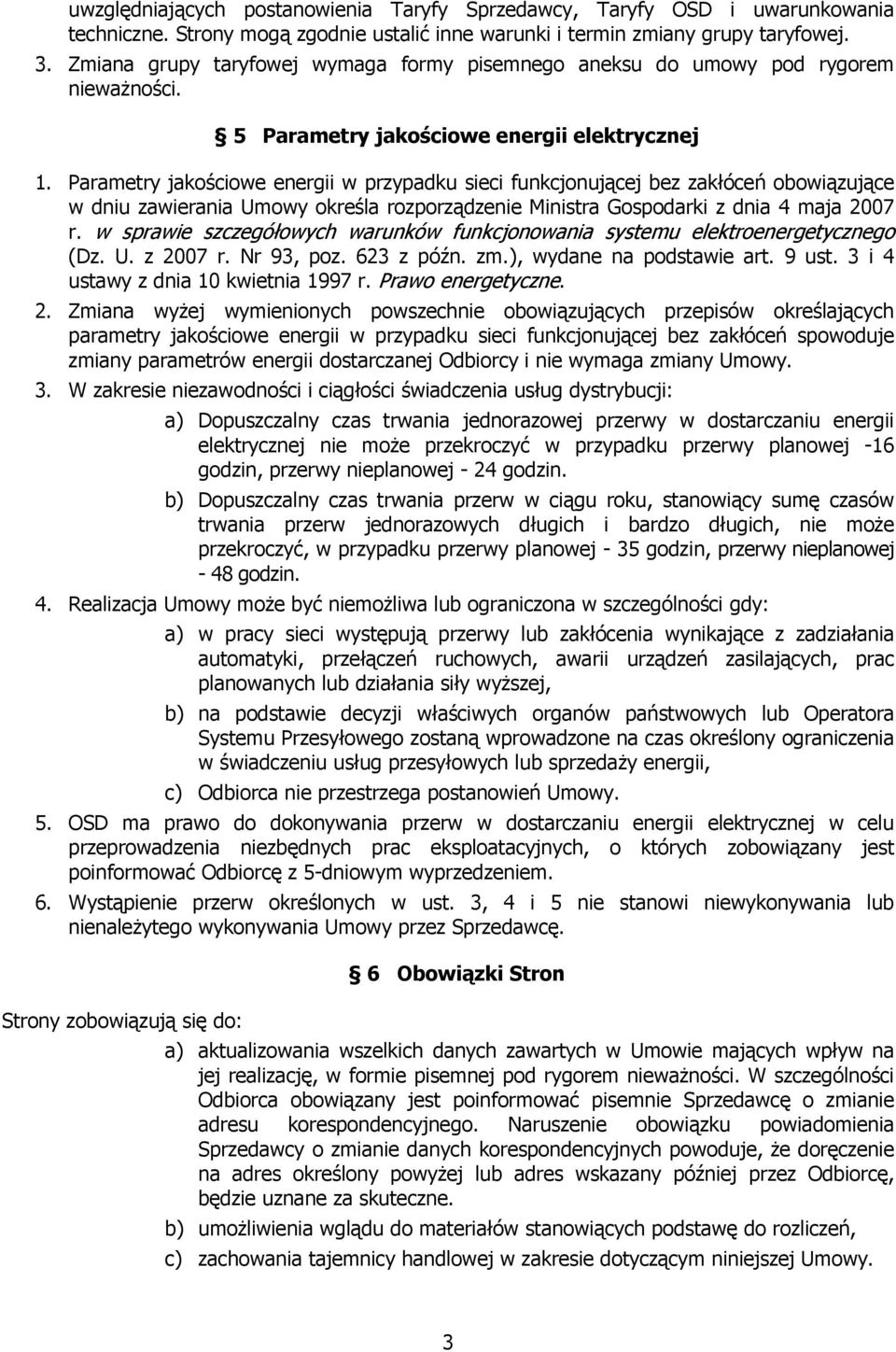 Parametry jakościowe energii w przypadku sieci funkcjonującej bez zakłóceń obowiązujące w dniu zawierania Umowy określa rozporządzenie Ministra Gospodarki z dnia 4 maja 2007 r.