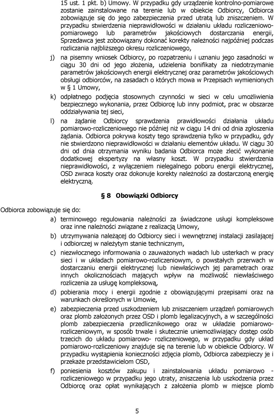 W przypadku stwierdzenia nieprawidłowości w działaniu układu rozliczeniowopomiarowego lub parametrów jakościowych dostarczania energii, Sprzedawca jest zobowiązany dokonać korekty należności