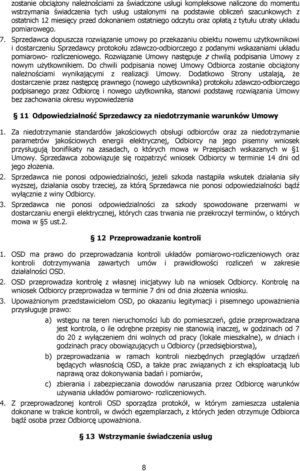 Sprzedawca dopuszcza rozwiązanie umowy po przekazaniu obiektu nowemu użytkownikowi i dostarczeniu Sprzedawcy protokołu zdawczo-odbiorczego z podanymi wskazaniami układu pomiarowo- rozliczeniowego.