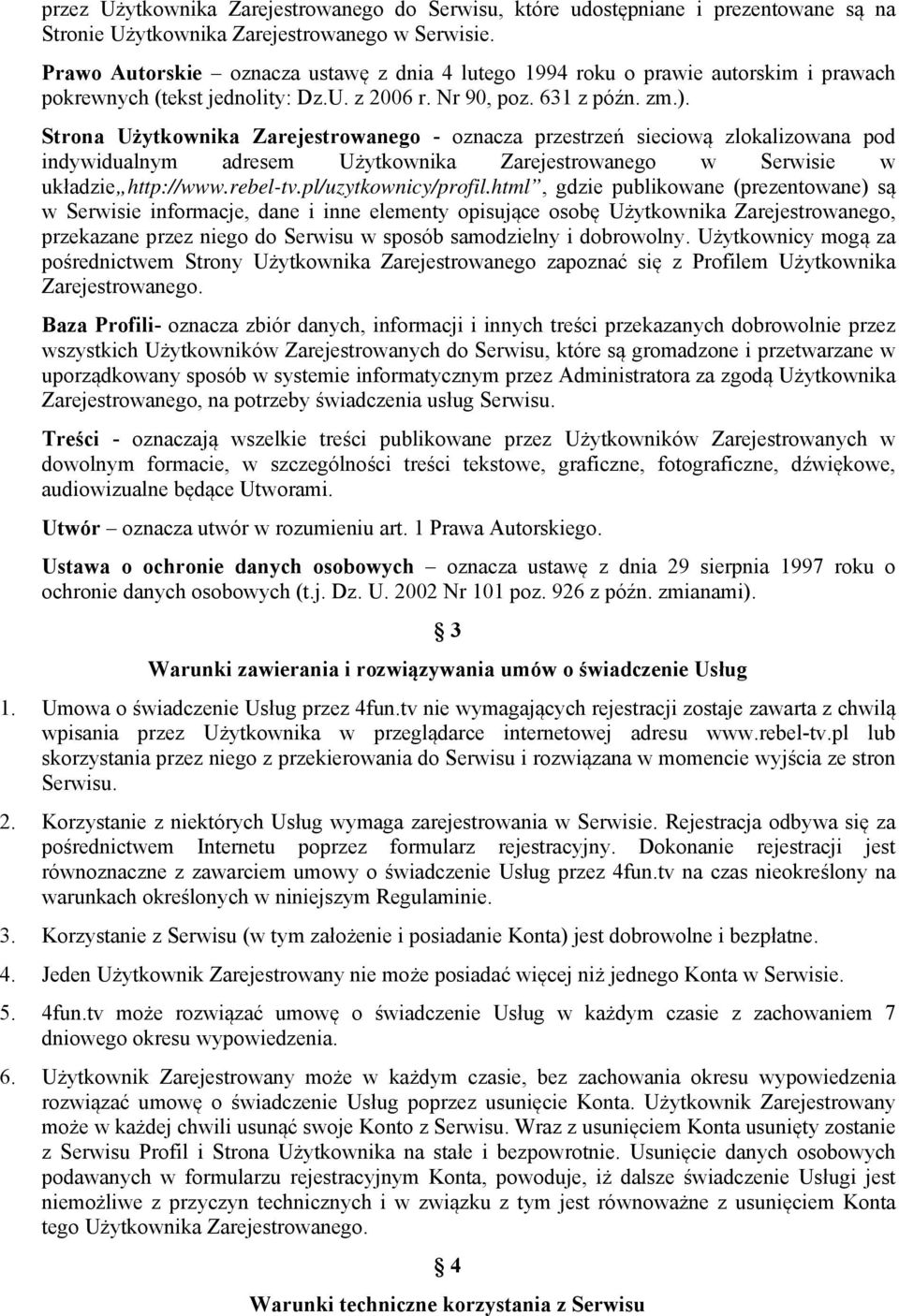 Strona Użytkownika Zarejestrowanego - oznacza przestrzeń sieciową zlokalizowana pod indywidualnym adresem Użytkownika Zarejestrowanego w Serwisie w układzie http://www.rebel-tv.pl/uzytkownicy/profil.