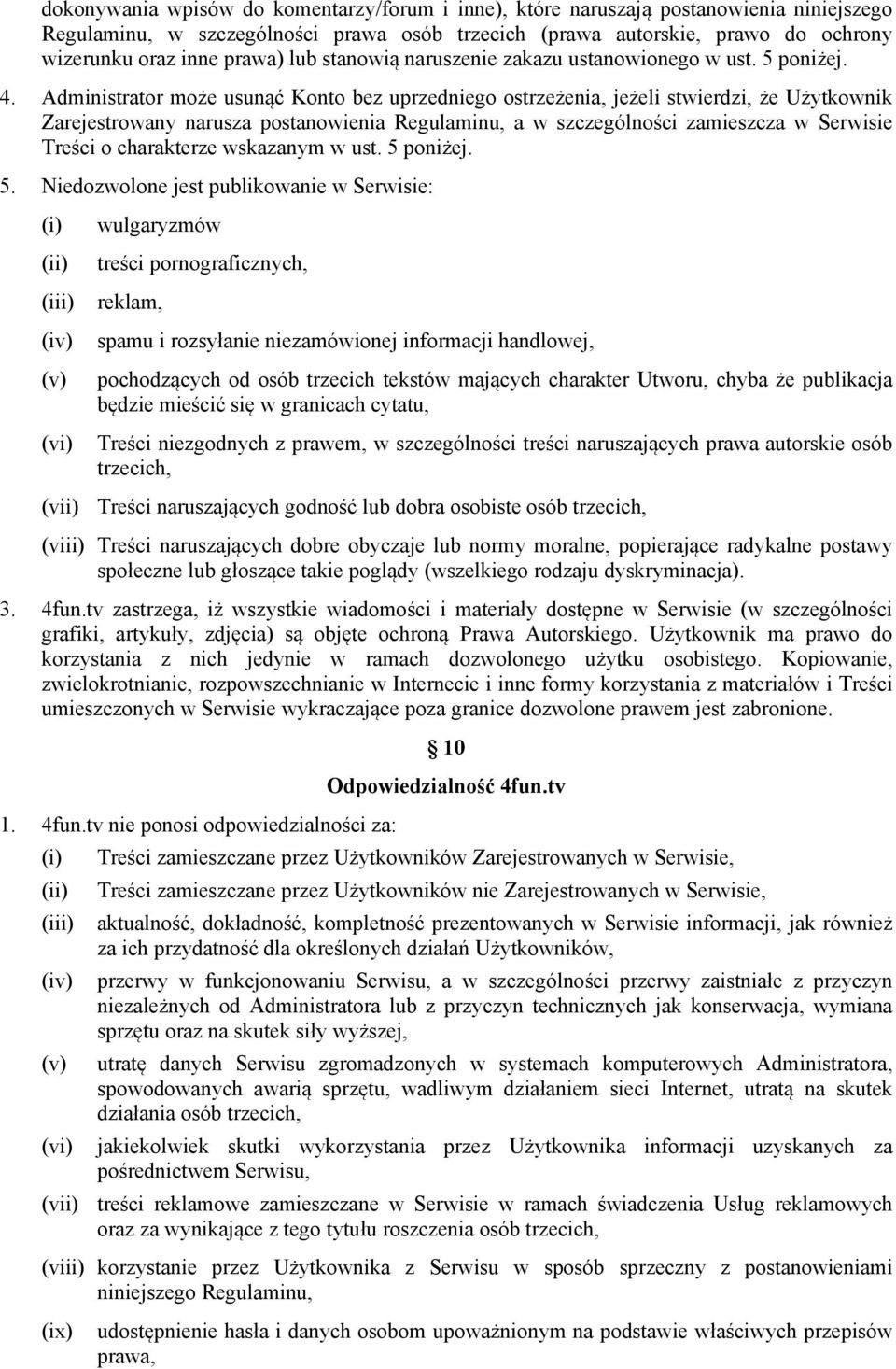 Administrator może usunąć Konto bez uprzedniego ostrzeżenia, jeżeli stwierdzi, że Użytkownik Zarejestrowany narusza postanowienia Regulaminu, a w szczególności zamieszcza w Serwisie Treści o