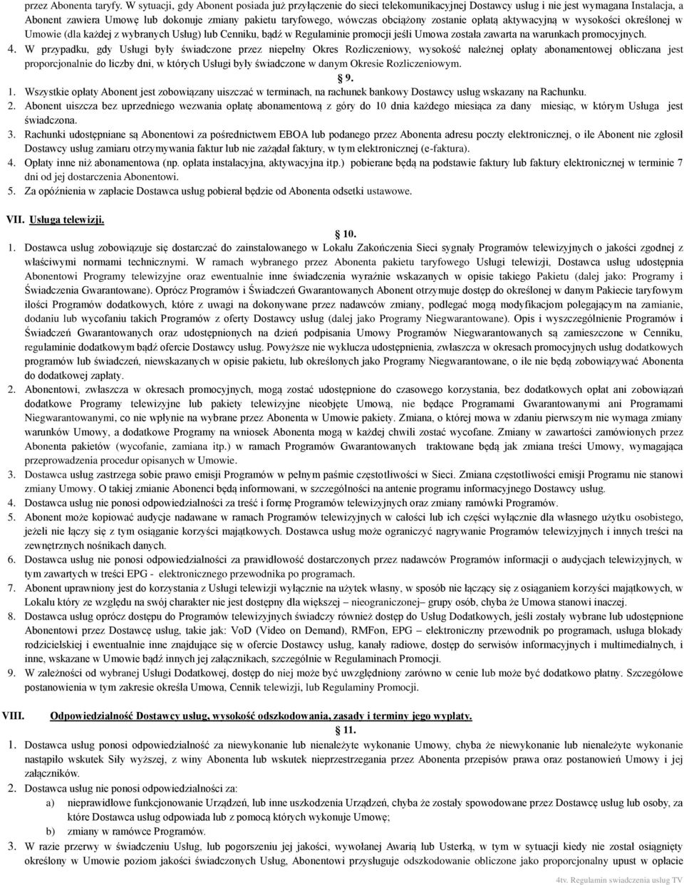 obciążony zostanie opłatą aktywacyjną w wysokości określonej w Umowie (dla każdej z wybranych Usług) lub Cenniku, bądź w Regulaminie promocji jeśli Umowa została zawarta na warunkach promocyjnych. 4.