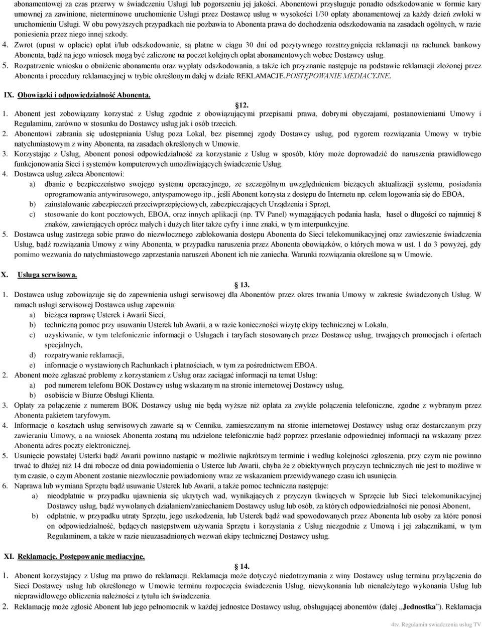 uruchomieniu Usługi. W obu powyższych przypadkach nie pozbawia to Abonenta prawa do dochodzenia odszkodowania na zasadach ogólnych, w razie poniesienia przez niego innej szkody. 4.